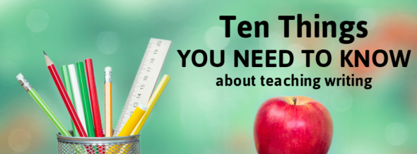 10 things you need to know about teaching writing