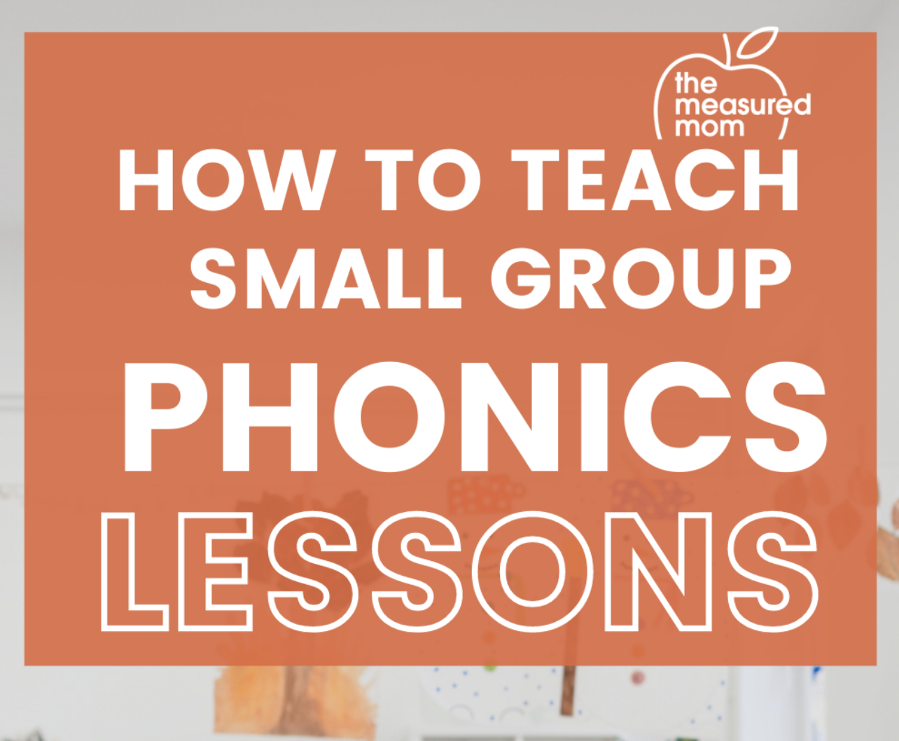 How To Give Small Group Phonics Lessons The Measured Mom